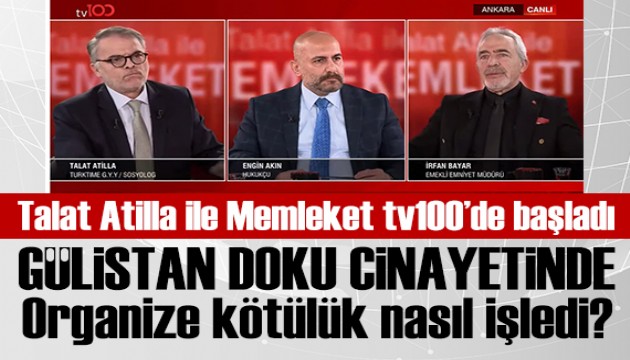 Talat Atilla ile Memleket TV100'de ba�lad�: G�listan Doku cinayetinde organize k�t�l�k nas�l i�ledi?