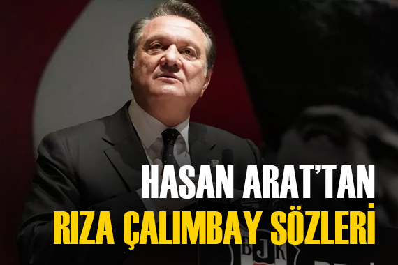 Beşiktaş Başkanı Hasan Arat tan Çalımbay sözleri