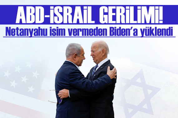 Netanyahu isim vermeden Biden a yüklendi!
