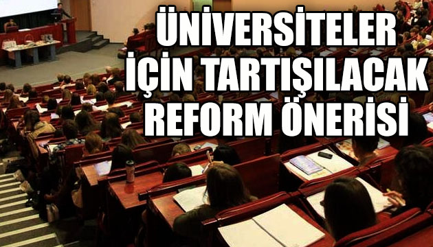Üniversiteler için tartışılacak reform önerisi