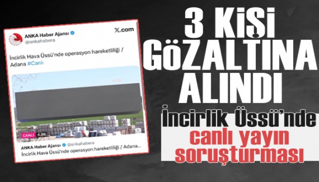 ANKA'ya '�ncirlik'ten canl� yay�n' soru�turmas�: 3 ki�i g�zalt�na al�nd�