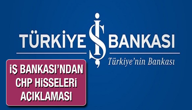 İş Bankası ndan CHP Hisseleri açıklaması