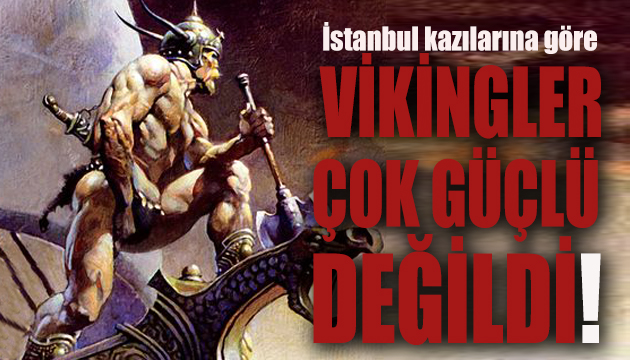 İstanbul kazılarına göre Vikingler çok güçlü değildi!