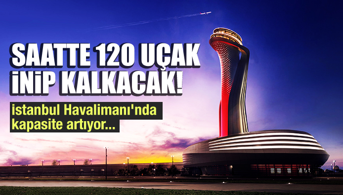 İstanbul Havalimanı nda saatte 120 uçak iniş kalkış yapacak!