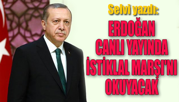 Erdoğan canlı yayında İstiklal Marşı nı okuyacak