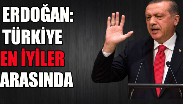 Erdoğan: Türkiye en iyiler arasında