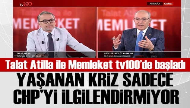 Talat Atilla ile Memleket tv100'de ba�lad�! Mevl�t Karakaya: CHP'deki tart��ma parti i�indeki mesele olmaktan ��k�yor