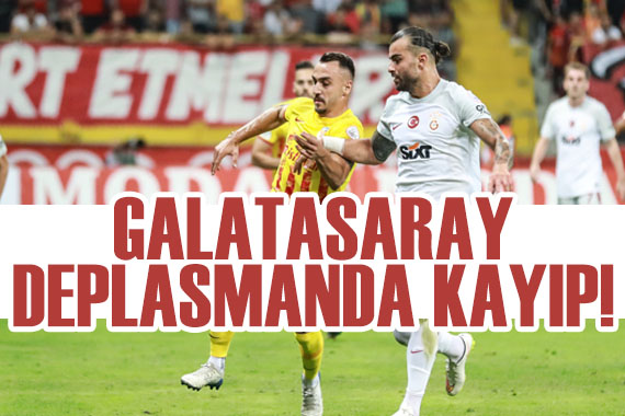 Galatasaray, Kayserispor deplasmanında kayıp!