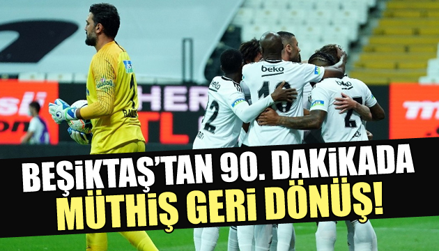 Beşiktaş 90. dakikada müthiş geri dönüş!