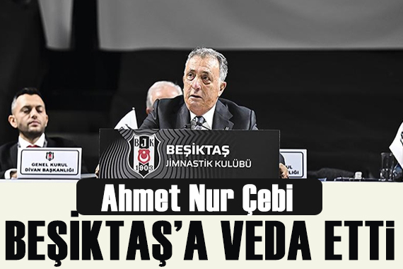 Beşiktaş ta Ahmet Nur Çebi den veda konuşması!