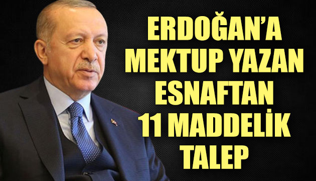 Erdoğan a mektup yazan esnaftan 11 talep!