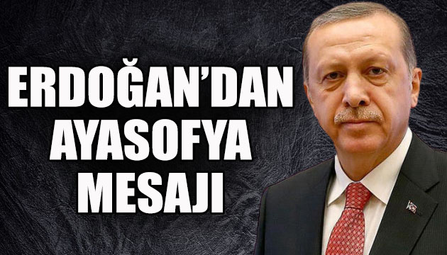 Cumhurbaşkanı Erdoğan dan Ayasofya mesajı
