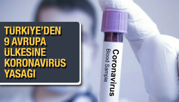 Türkiye den 9 Avrupa ülkesine  koronavirüs  yasağı