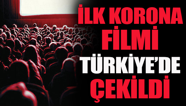 İlk korona filmi Türkiye’de çekildi