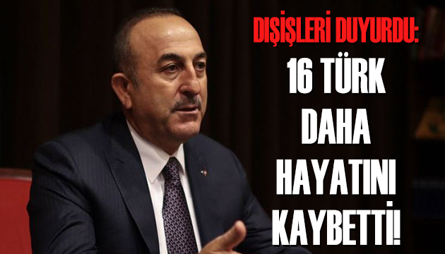 Dışişleri açıkladı: 16 Türk hayatını kaybetti!