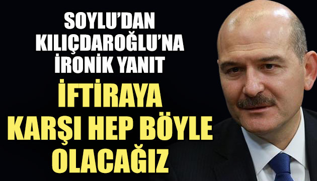 Soylu dan Kılıçdaroğlu na ironik yanıt: İftiraya karşı hep böyle olacağız
