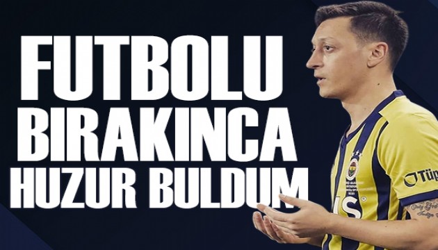 Mesut �zil: Futbolu b�rak�nca huzur buldum