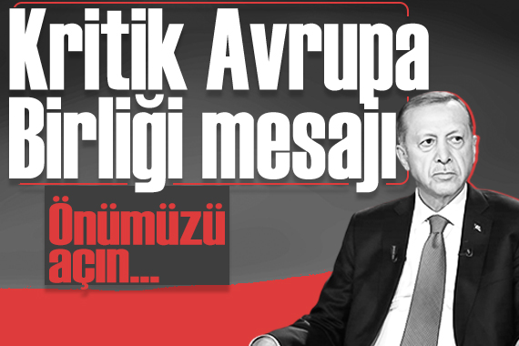 Cumhurbaşkanı Erdoğan dan kritik AB mesajı