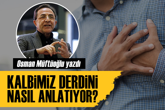 Osman Müftüoğlu yazdı: Kalbimiz derdini nasıl anlatıyor?