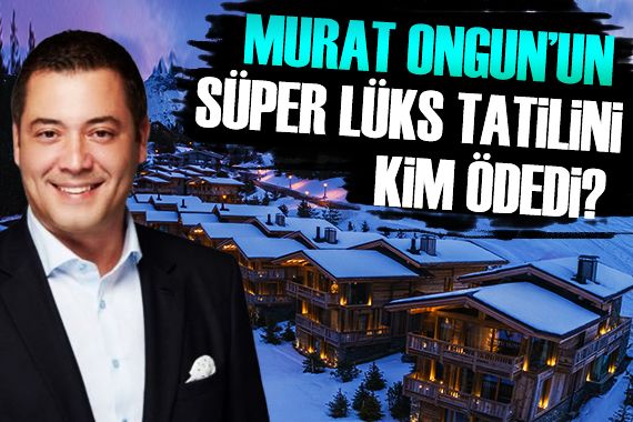Memduh Bayraktaroğlu: Murat Ongun un süper lüks tatilini kim ödedi?