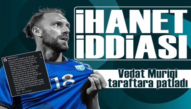 Kosova'n�n y�ld�z� Vedat Muriqi ihanet iddias�na patlad�