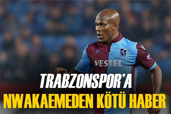 Trabzonspor a Nwakaeme den kötü haber geldi