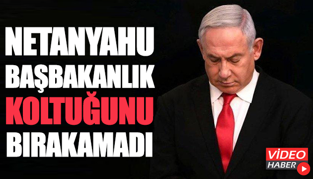 Netanyahu koltuğa zorla veda etti