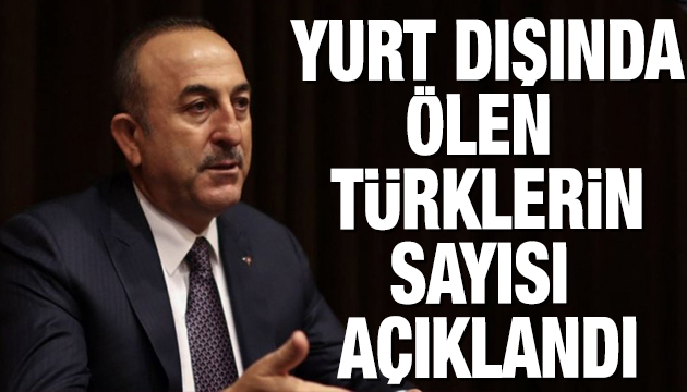 Yurt dışında korona virüsten ölen Türklerin sayısı açıklandı