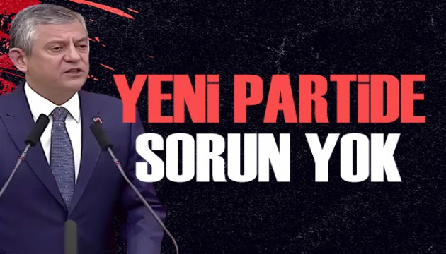 �zel: Yeni partide sorun yok