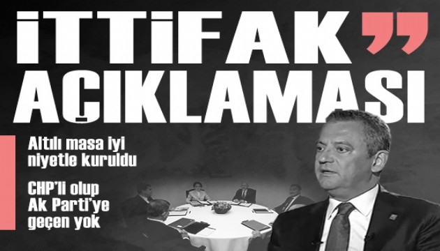 �zg�r �zel'den ittifak a��klamas�: 'Alt�l� masa iyi niyetle kuruldu'