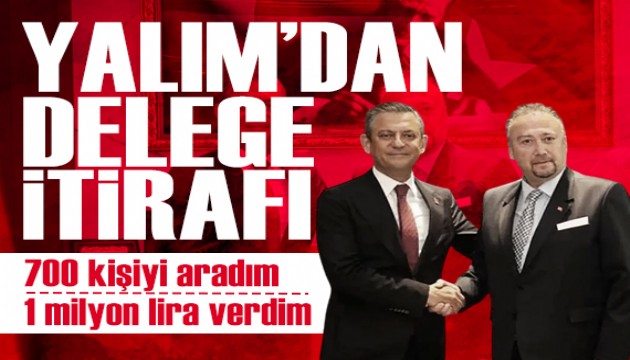 �zkan Yal�m'dan CHP kurultay� i�in delege itiraf�: '1 milyon lira verdim'
