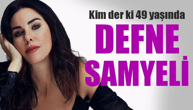 Kim der ki 49 yaşında Defne Samyeli