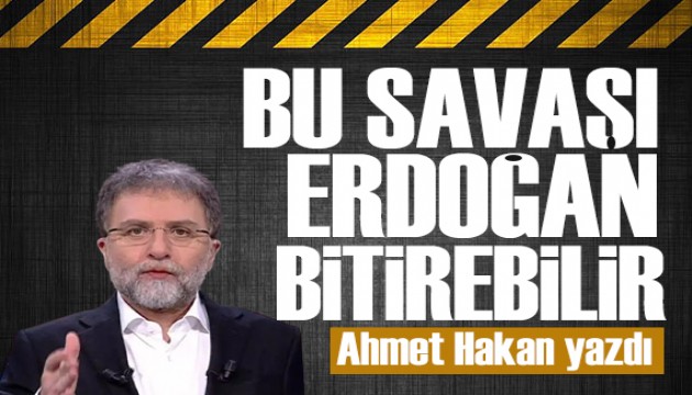Ahmet Hakan yazd�: Bu sava�� Erdo�an bitirebilir