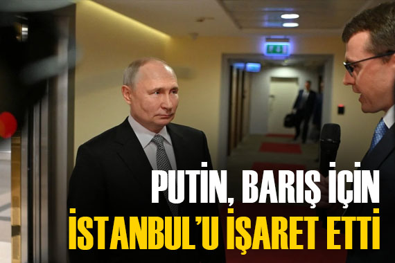 Vladimir Putin den İstanbul mesajı