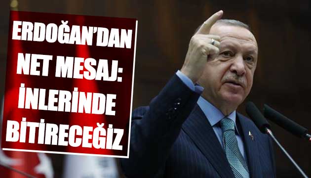 Erdoğan: İnlerinde bitireceğiz