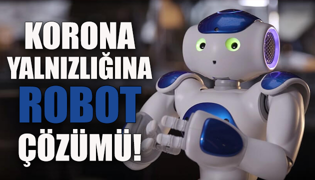 Korona yalnızlığına robotlar çözüm oldu!