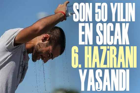 Türkiye 2022 de son 50 yılın en sıcak 6. haziran ayını yaşadı