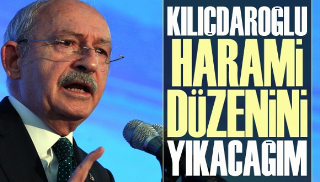 Kılıçdaroğlu: Harami düzenini yıkacağım
