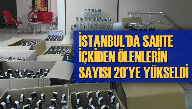 İstanbul da sahte içkiden ölenlerin sayısı 20 ye yükseldi!