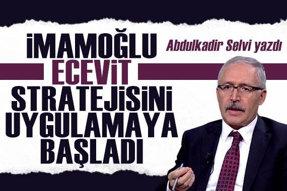 Abdulkadir Selvi yazdı: İmamoğlu, Ecevit stratejisini uygulamaya başladı