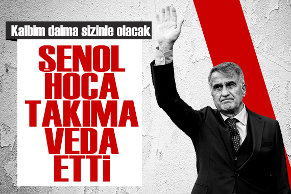 Şenol Güneş ten Beşiktaş a duygusal veda: Kalbim daima sizinle olacak