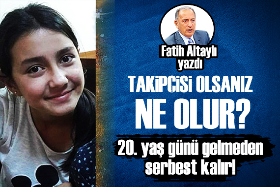 Fatih Altaylı: 16 yaşında öldürülen genç kızın 20. yaş günü gelmeden serbest kalır!