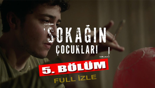 Sokağın Çocukları 5. bölüm izle - Sokağın Çocukları son bölüm izle