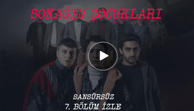 Sokağın Çocukları 7. bölüm izle - Sokağın Çocukları son bölüm izle