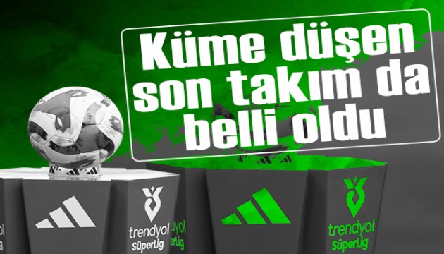 S�per Lig sona erdi: K�me d��en son tak�m da belli oldu