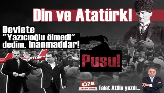 Din ve Atat�rk! Pusu! Devlete 'Yaz�c�o�lu �lmedi' dedim, inanmad�lar!