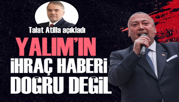Gazeteci Talat Atilla duyurdu: CHP'nin �zkan Yal�m'� ihra� etti�i haberi do�ru de�il!