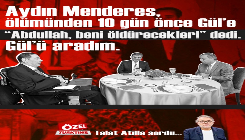 Ayd�n Menderes, �l�m�nden 10 g�n �nce G�l�e �Abdullah, beni �ld�recekler!� dedi. G�l�� arad�m.