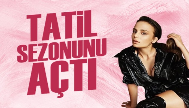 Bahar �ahin tatil sezonunu a�t�