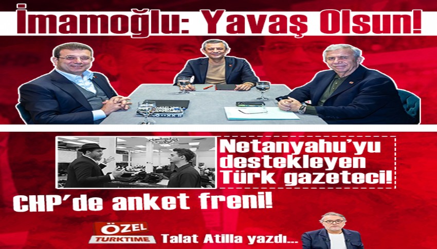 �mamo�lu: Yava� Olsun! Netanyahu�yu destekleyen T�rk gazeteci!  CHP'de anket freni!